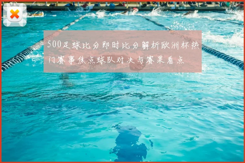 500足球比分即时比分解析欧洲杯热门赛事焦点球队对决与赛果看点