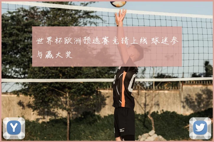 世界杯欧洲预选赛竞猜上线 球迷参与赢大奖
