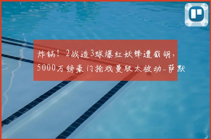炸锅!2战造3球爆红妖锋遭截胡,5000万镑豪门抢戏曼联太被动_萨默维尔_英超_边锋