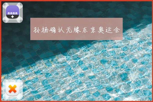 孙杨确认无缘东京奥运会