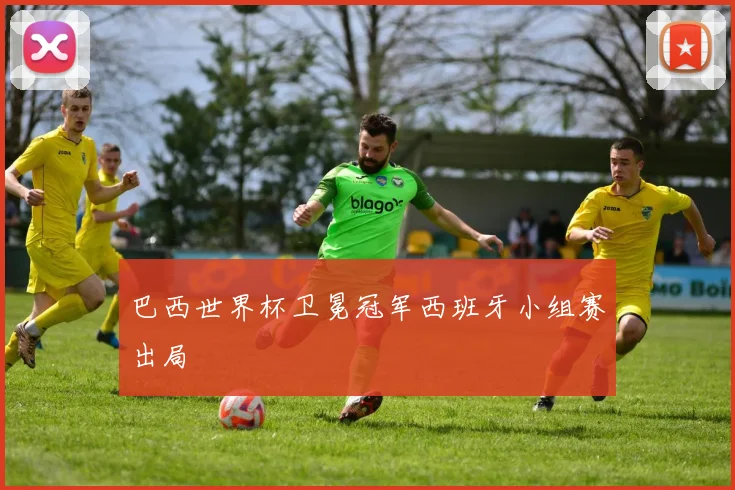 巴西世界杯卫冕冠军西班牙小组赛出局