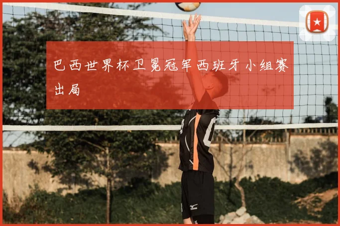 巴西世界杯卫冕冠军西班牙小组赛出局