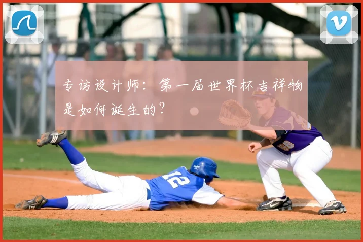 专访设计师：第一届世界杯吉祥物是如何诞生的？