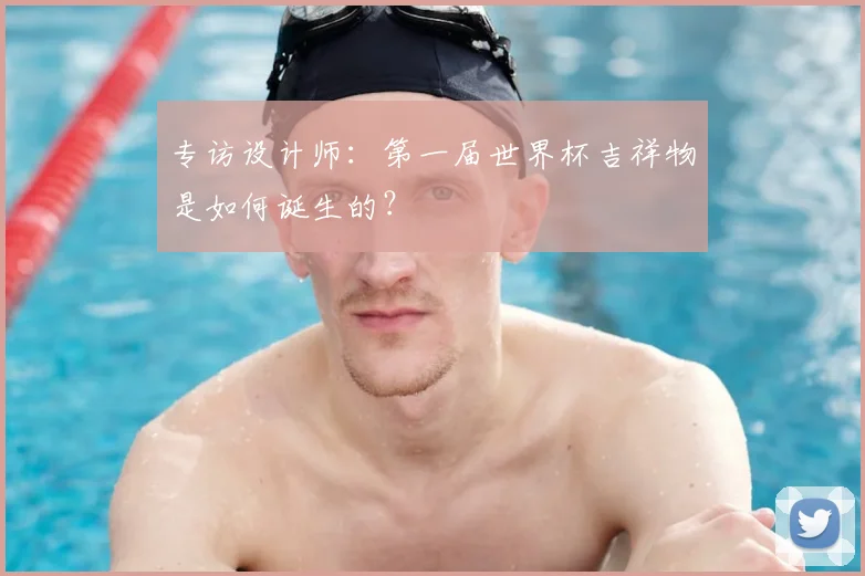 专访设计师:第一届世界杯吉祥物是如何诞生的?