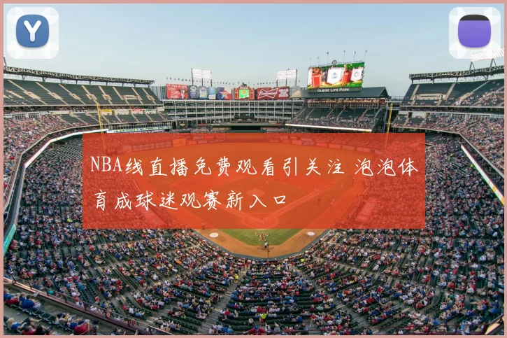 NBA线直播免费观看引关注 泡泡体育成球迷观赛新入口