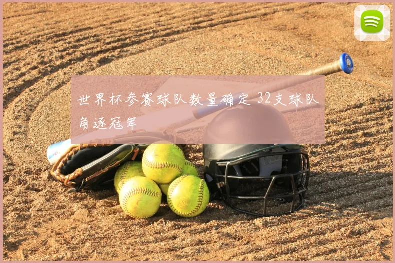 世界杯参赛球队数量确定 32支球队角逐冠军