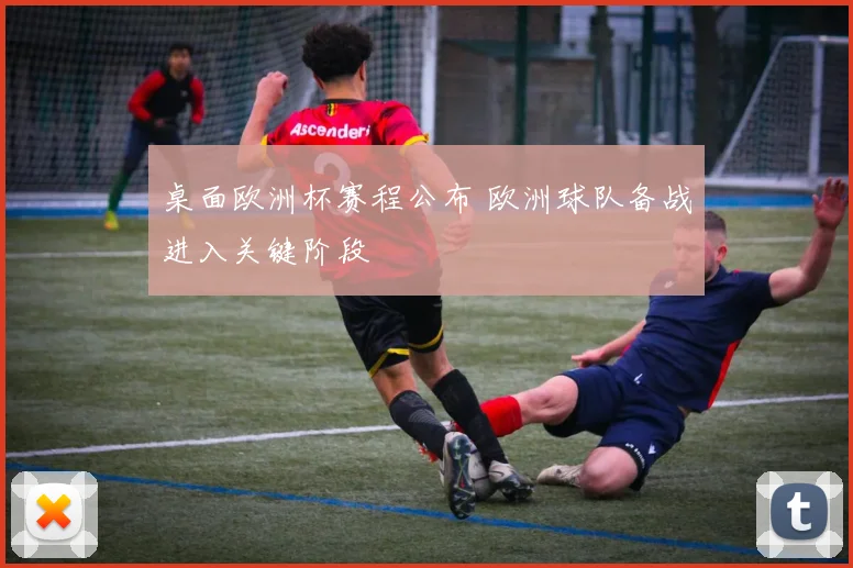 桌面欧洲杯赛程公布 欧洲球队备战进入关键阶段