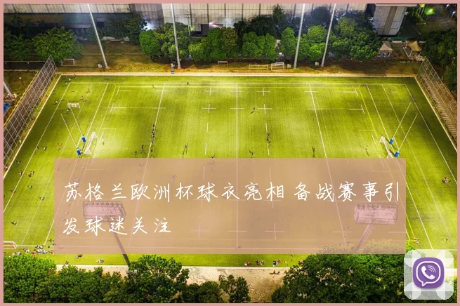 苏格兰欧洲杯球衣亮相 备战赛事引发球迷关注